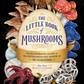 The Little Book of Mushrooms